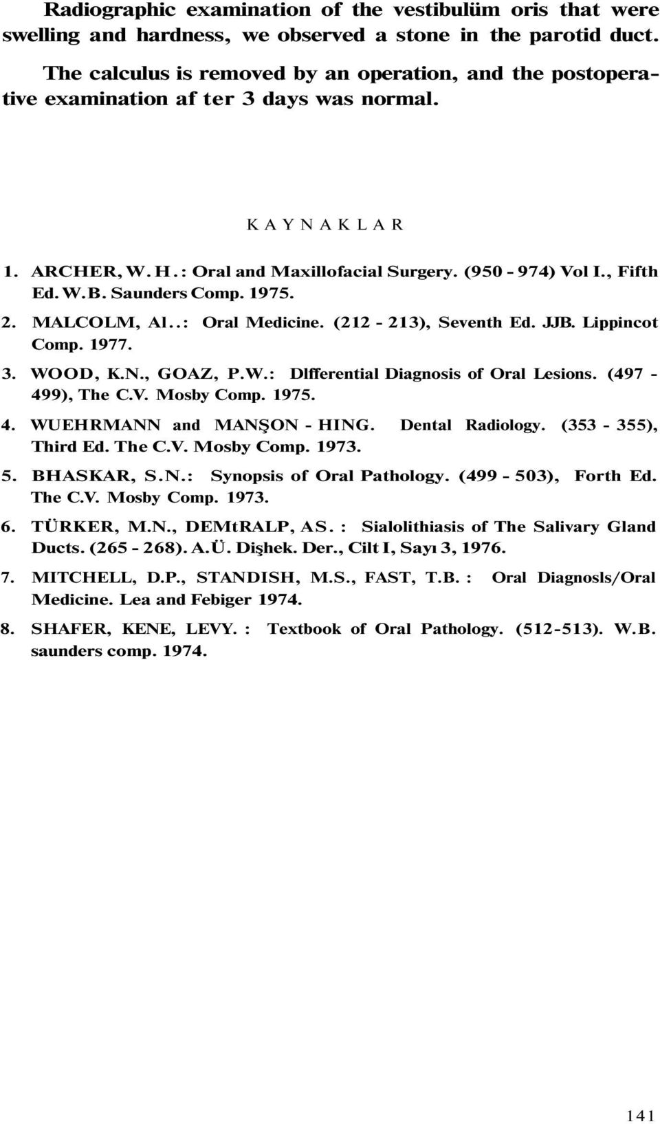 Saunders Comp. 1975. 2. MALCOLM, Al..: Oral Medicine. (212-213), Seventh Ed. JJB. Lippincot Comp. 1977. 3. WOOD, K.N., GOAZ, P.W.: Dlfferential Diagnosis of Oral Lesions. (497-499), The C.V.