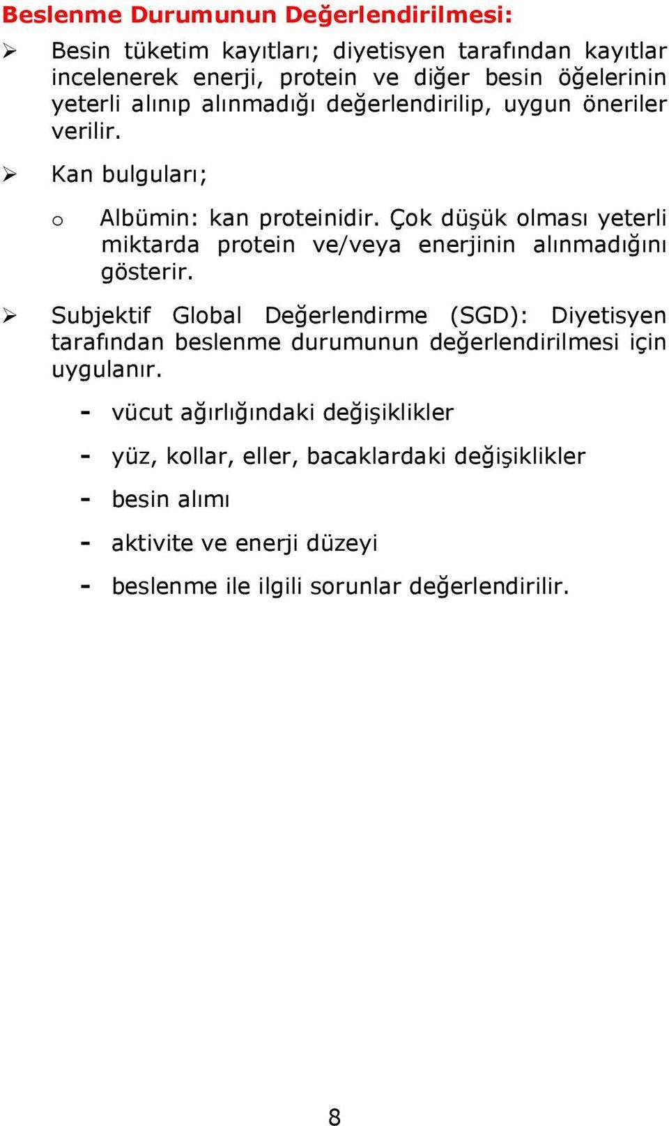 Çok düşük olması yeterli miktarda protein ve/veya enerjinin alınmadığını gösterir.