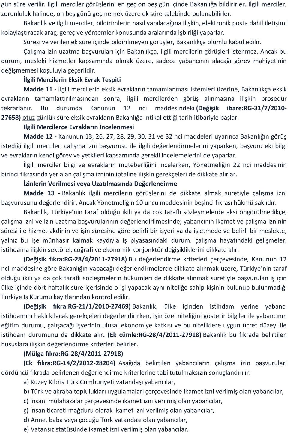 Süresi ve verilen ek süre içinde bildirilmeyen görüşler, Bakanlıkça olumlu kabul edilir. Çalışma izin uzatma başvuruları için Bakanlıkça, ilgili mercilerin görüşleri istenmez.