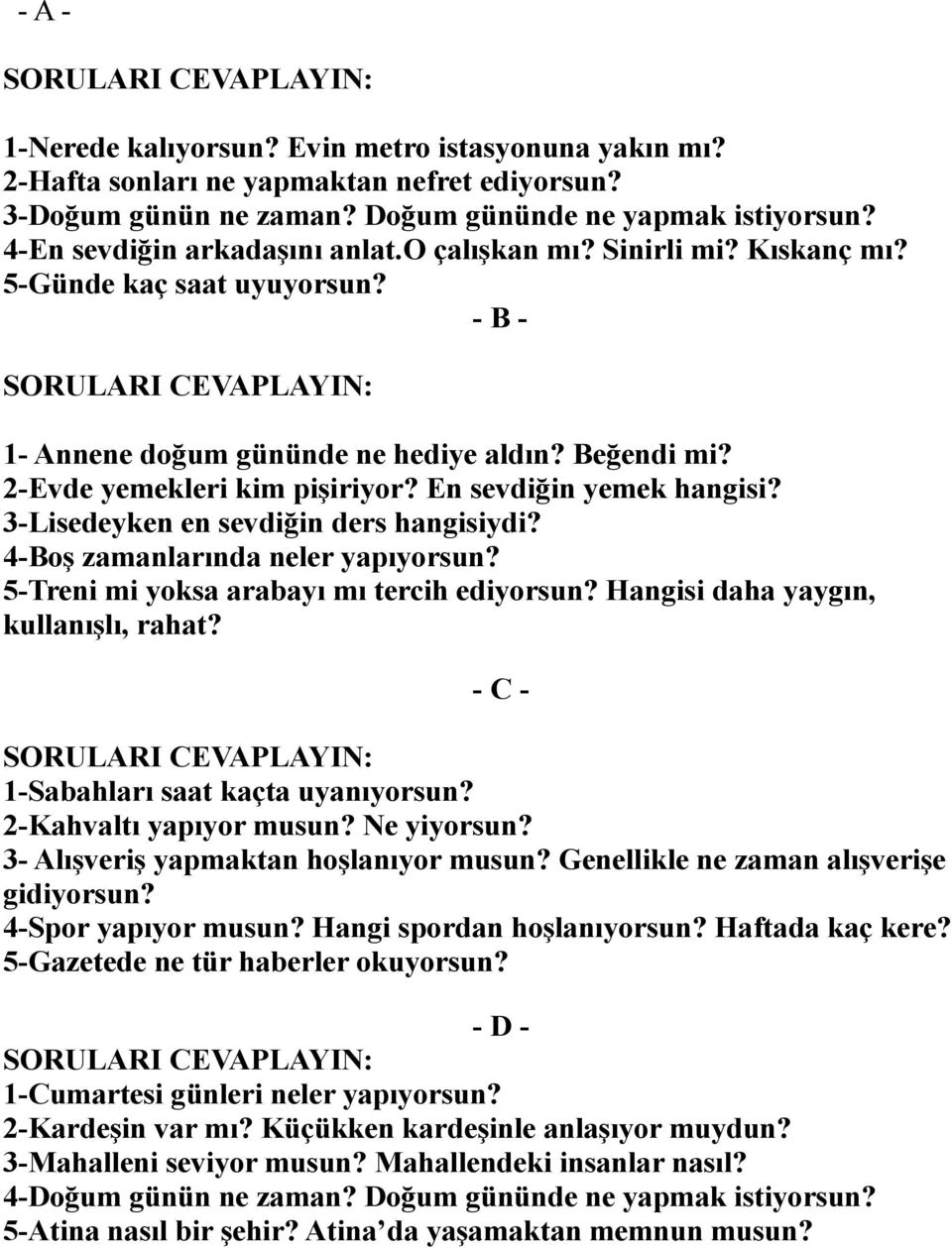 3-Lisedeyken en sevdiğin ders hangisiydi? 4-Boş zamanlarında neler yapıyorsun? 5-Treni mi yoksa arabayı mı tercih ediyorsun? Hangisi daha yaygın, kullanışlı, rahat?