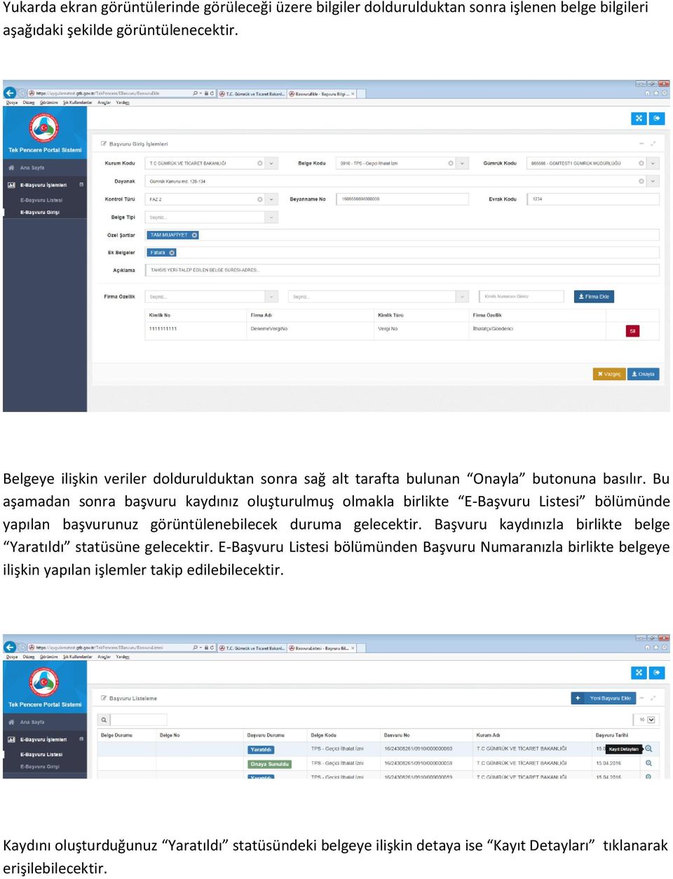 Bu aşamadan sonra başvuru kaydınız oluşturulmuş olmakla birlikte E-Başvuru Listesi bölümünde yapılan başvurunuz görüntülenebilecek duruma gelecektir.