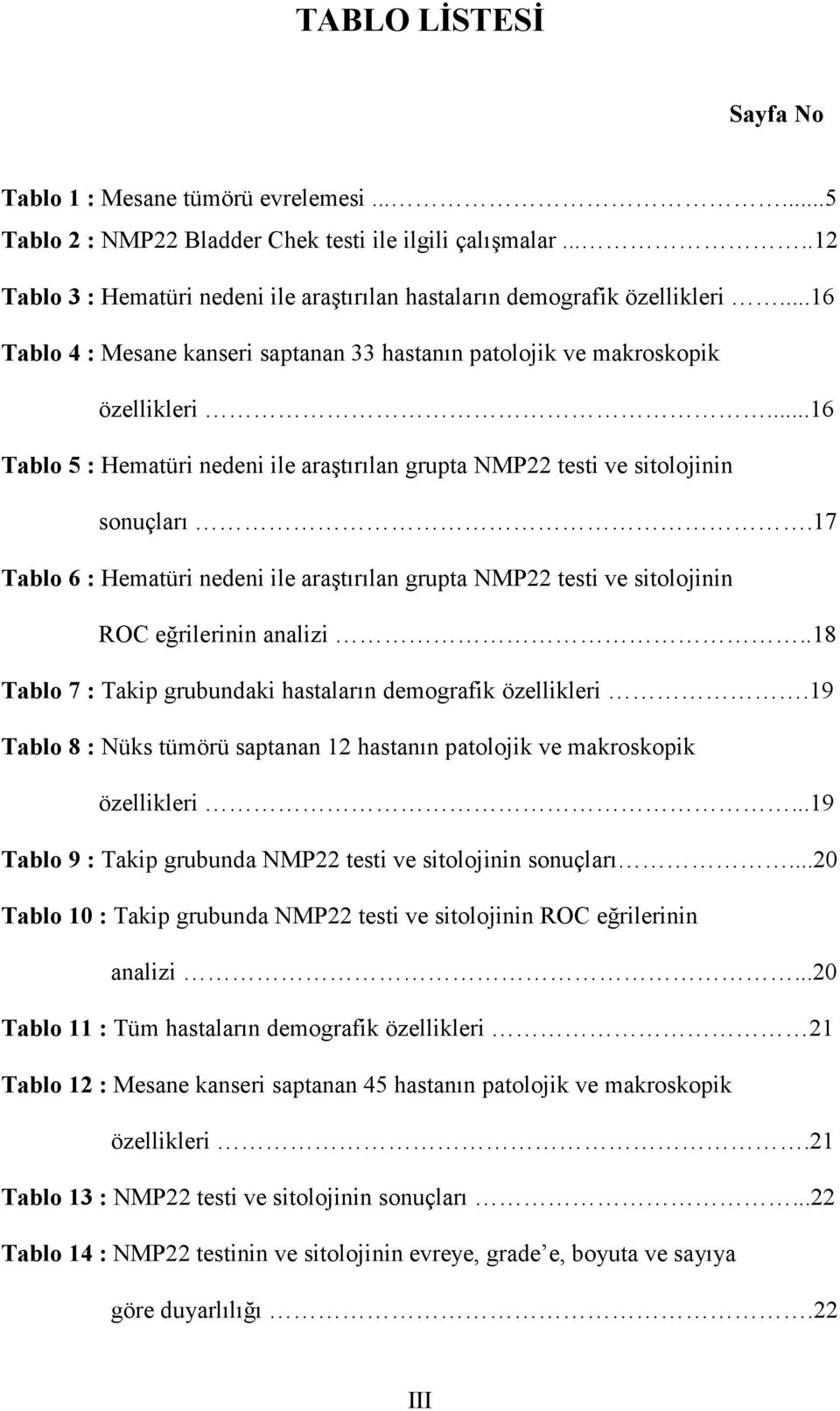 ..16 Tablo 5 : Hematüri nedeni ile araştırılan grupta NMP22 testi ve sitolojinin sonuçları.17 Tablo 6 : Hematüri nedeni ile araştırılan grupta NMP22 testi ve sitolojinin ROC eğrilerinin analizi.