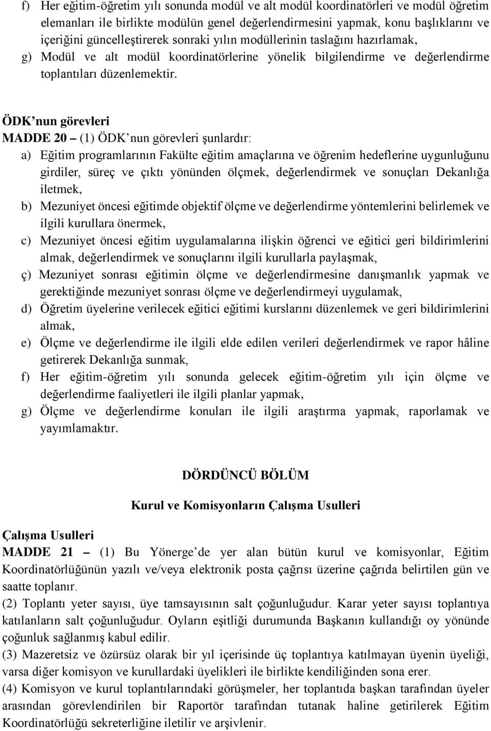 ÖDK nun görevleri MADDE 20 (1) ÖDK nun görevleri şunlardır: a) Eğitim programlarının Fakülte eğitim amaçlarına ve öğrenim hedeflerine uygunluğunu girdiler, süreç ve çıktı yönünden ölçmek,