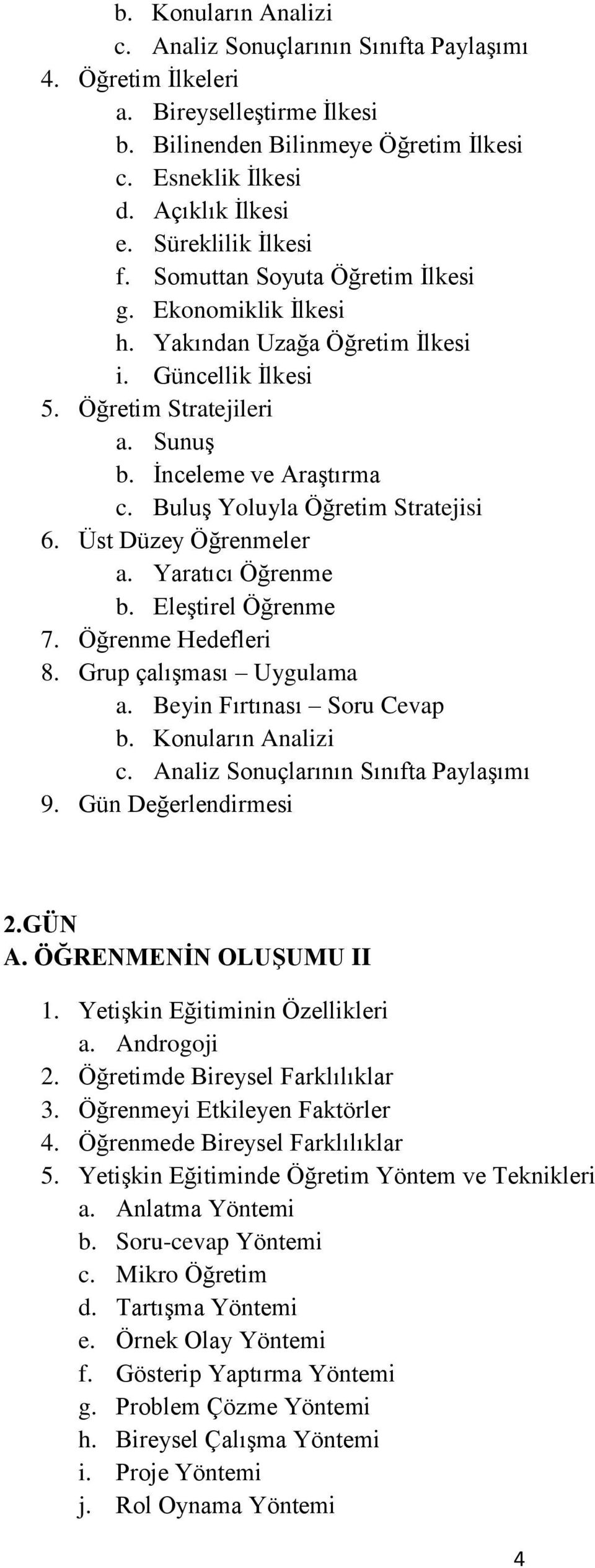 Yaratıcı Öğrenme b. Eleştirel Öğrenme 7. Öğrenme Hedefleri 8. Grup çalışması Uygulama 9. Gün Değerlendirmesi 2.GÜN A. ÖĞRENMENİN OLUŞUMU II 1. Yetişkin Eğitiminin Özellikleri a. Androgoji 2.