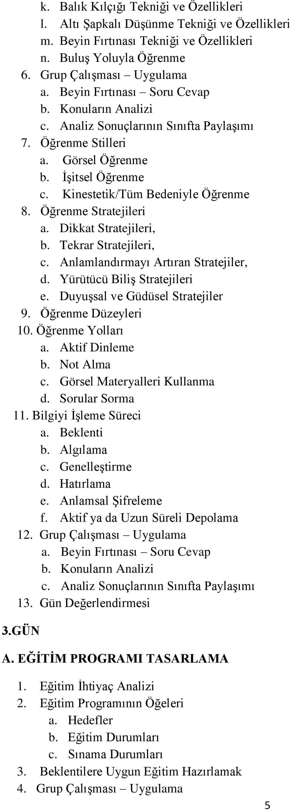 Anlamlandırmayı Artıran Stratejiler, d. Yürütücü Biliş Stratejileri e. Duyuşsal ve Güdüsel Stratejiler 9. Öğrenme Düzeyleri 10. Öğrenme Yolları a. Aktif Dinleme b. Not Alma c.