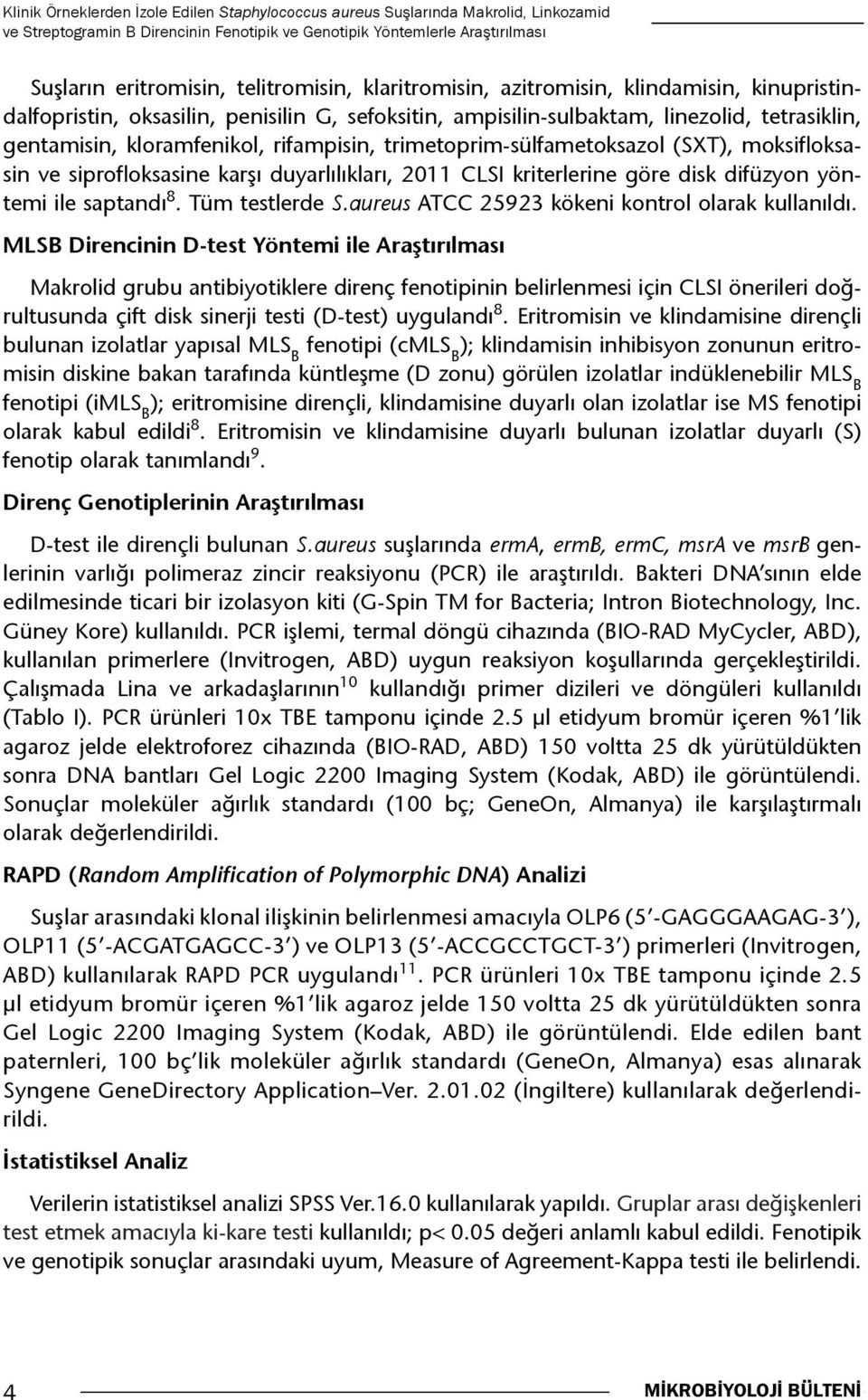 trimetoprim-sülfametoksazol (SXT), moksifloksasin ve siprofloksasine karşı duyarlılıkları, 2011 CLSI kriterlerine göre disk difüzyon yöntemi ile saptandı 8. Tüm testlerde S.