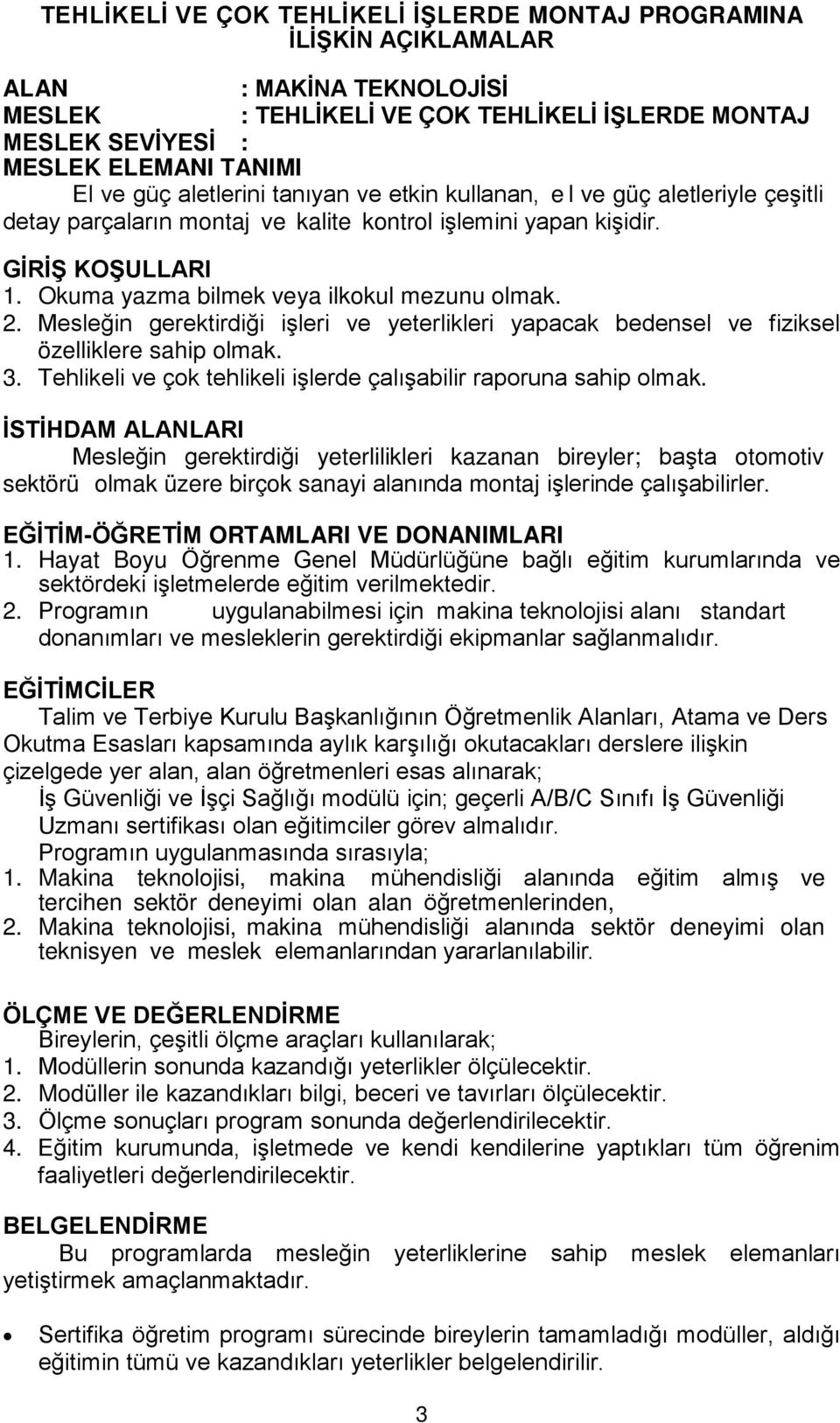 2. Mesleğin gerektirdiği işleri ve yeterlikleri yapacak bedensel ve fiziksel özelliklere sahip olmak. 3. Tehlikeli ve çok tehlikeli işlerde çalışabilir raporuna sahip olmak.