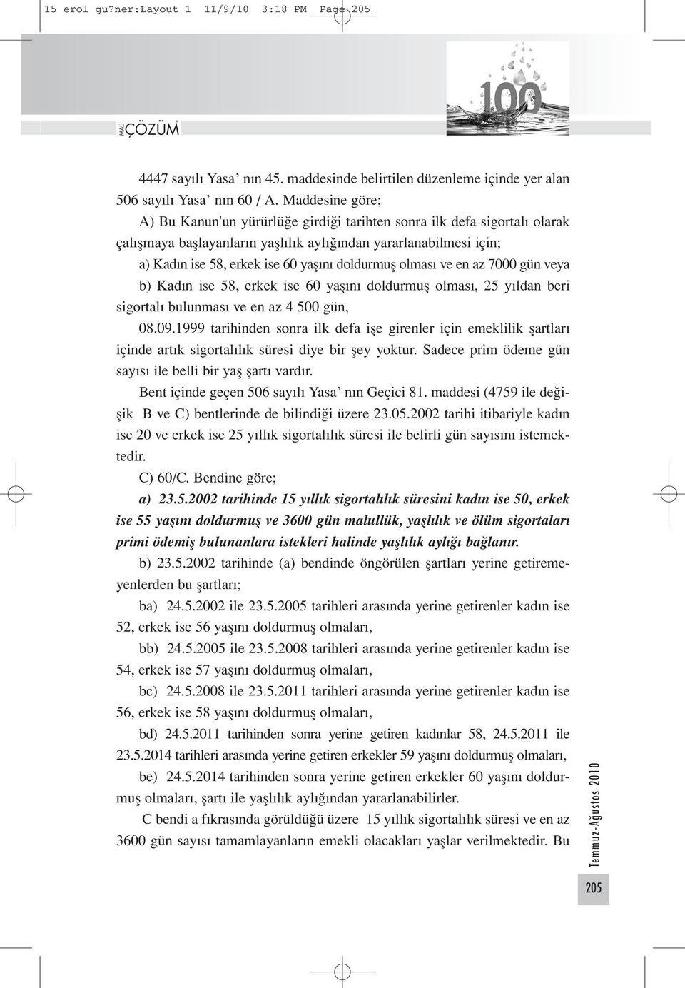 doldurmuş olması ve en az 7000 gün veya b) Kadın ise 58, erkek ise 60 yaşını doldurmuş olması, 25 yıldan beri sigortalı bulunması ve en az 4 500 gün, 08.09.