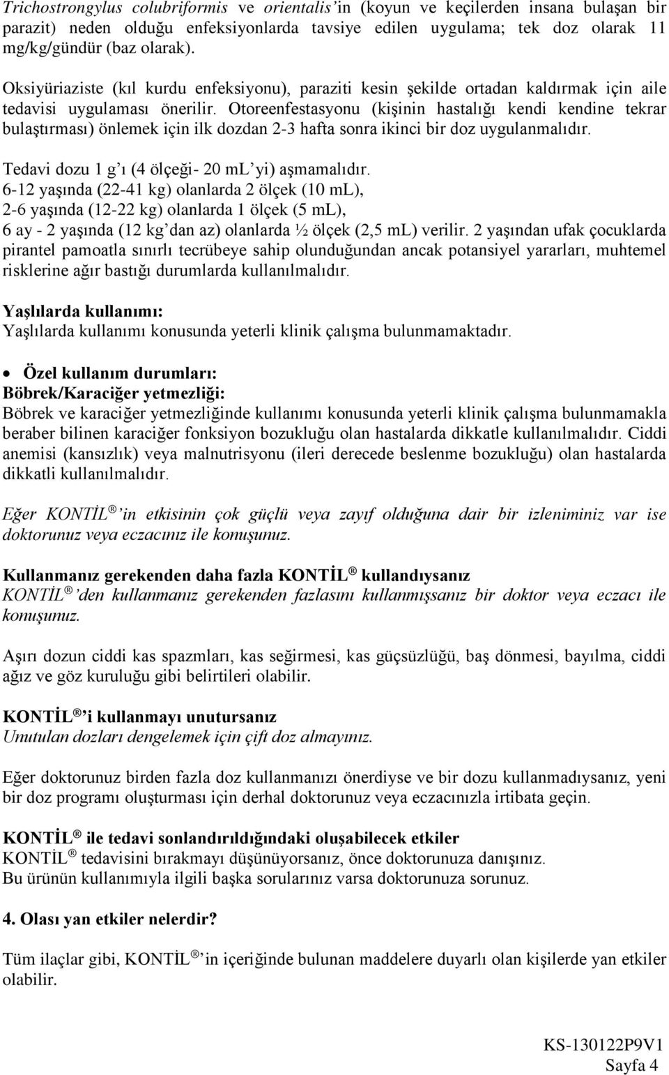 Otoreenfestasyonu (kişinin hastalığı kendi kendine tekrar bulaştırması) önlemek için ilk dozdan 2-3 hafta sonra ikinci bir doz uygulanmalıdır. Tedavi dozu 1 g ı (4 ölçeği- 20 ml yi) aşmamalıdır.