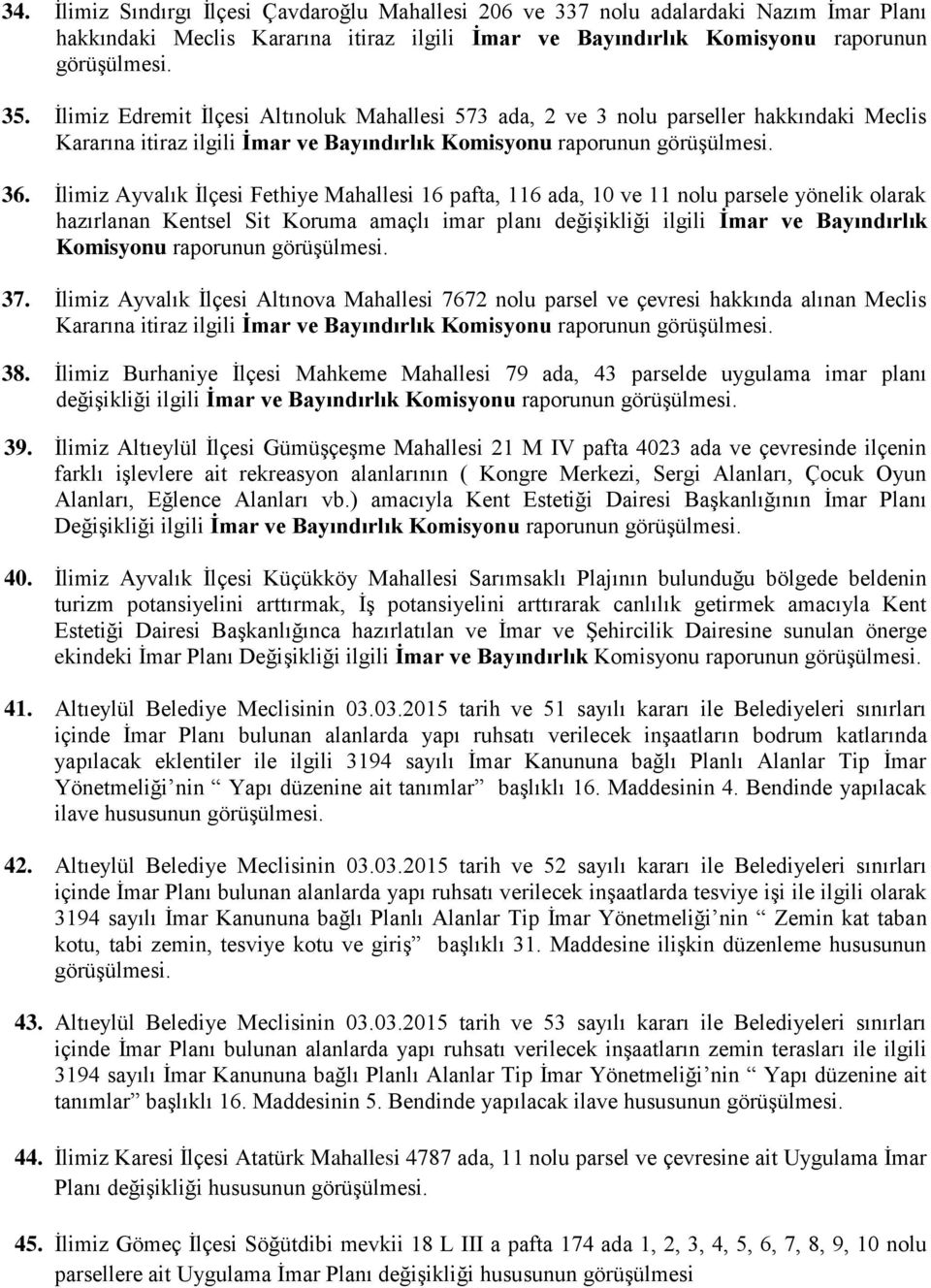 İlimiz Ayvalık İlçesi Fethiye Mahallesi 16 pafta, 116 ada, 10 ve 11 nolu parsele yönelik olarak hazırlanan Kentsel Sit Koruma amaçlı imar planı değişikliği ilgili İmar ve Bayındırlık Komisyonu