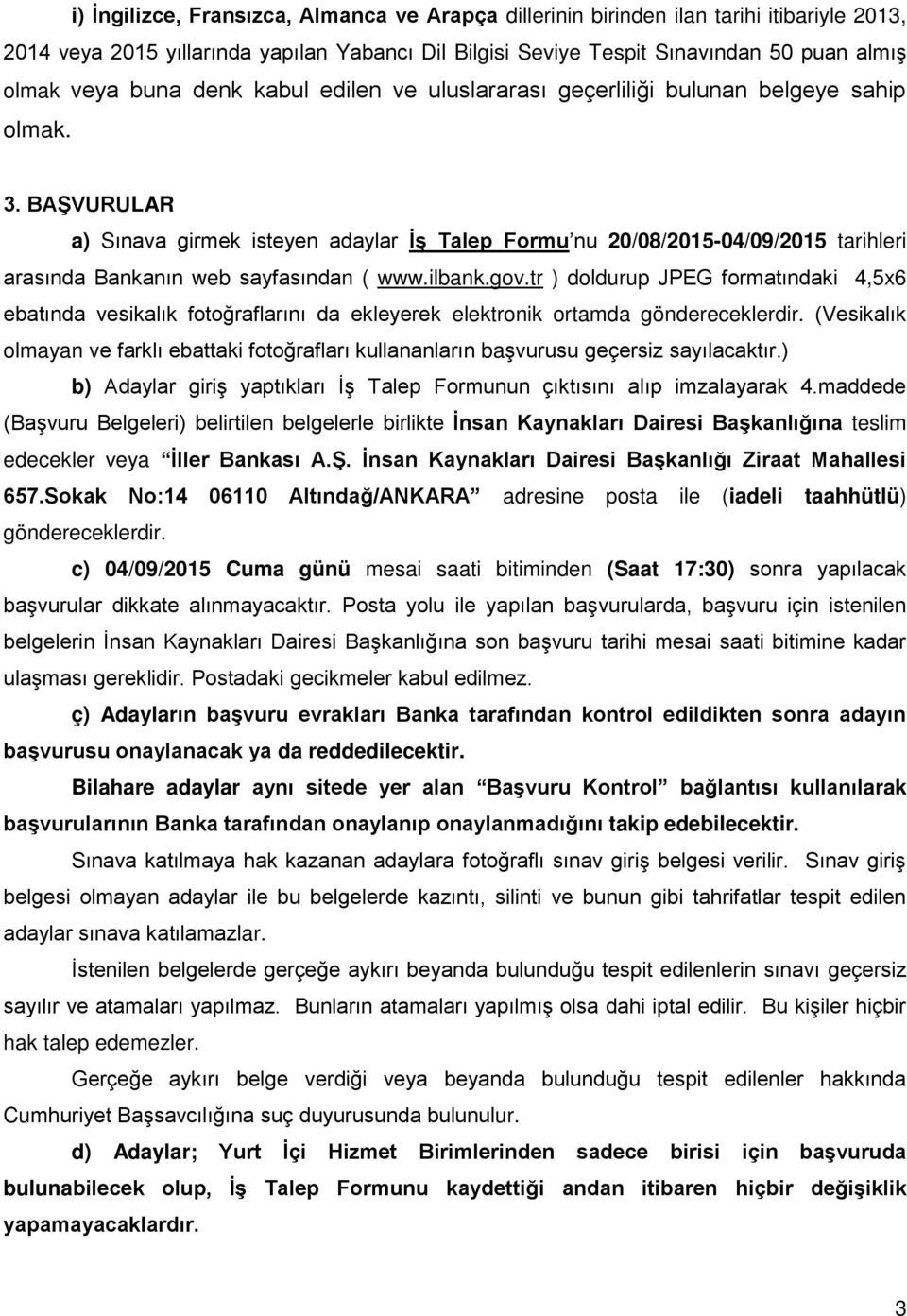 BAŞVURULAR a) Sınava girmek isteyen adaylar İş Talep Formu nu 20/08/2015-04/09/2015 tarihleri arasında Bankanın web sayfasından ( www.ilbank.gov.