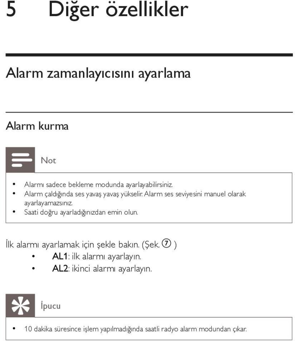 Alarm ses seviyesini manuel olarak ayarlayamazsınız. Saati doğru ayarladığınızdan emin olun.