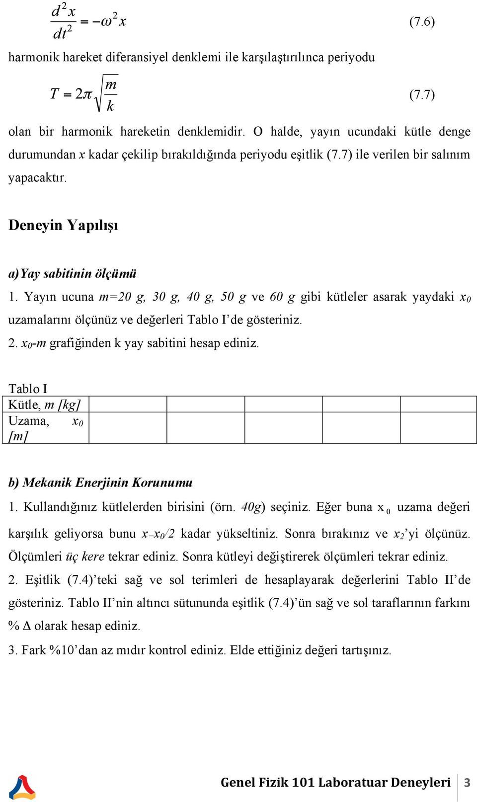 Yayın ucuna m=20 g, 30 g, 40 g, 50 g ve 60 g gibi kütleler asarak yaydaki x 0 uzamalarını ölçünüz ve değerleri Tablo I de gösteriniz. 2. x 0 -m grafiğinden k yay sabitini hesap ediniz.