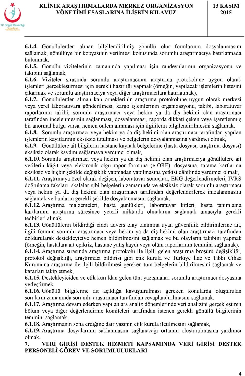 1.6. Viziteler sırasında sorumlu araştırmacının araştırma protokolüne uygun olarak işlemleri gerçekleştirmesi için gerekli hazırlığı yapmak (örneğin, yapılacak işlemlerin listesini çıkarmak ve