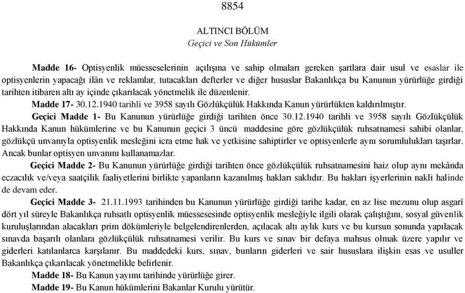 1940 tarihli ve 3958 sayılı Gözlükçülük Hakkında Kanun yürürlükten kaldırılmıştır. Geçici Madde 1- Bu Kanunun yürürlüğe girdiği tarihten önce 30.12.