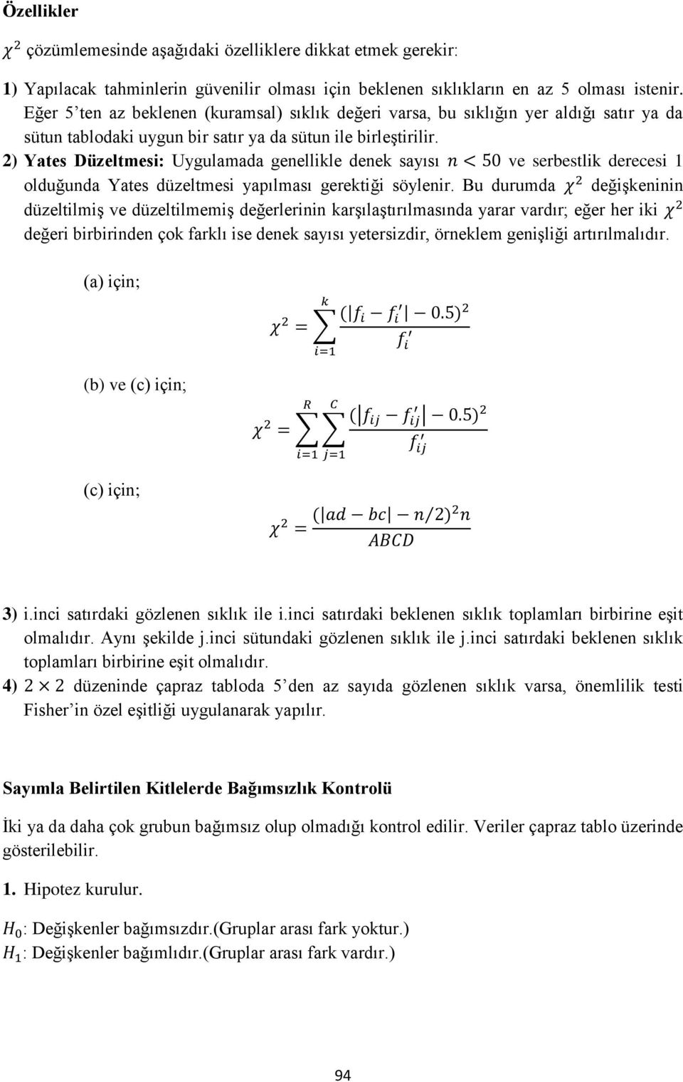 2) Yates Düzeltmesi: Uygulamada genellikle denek sayısı ve serbestlik derecesi 1 olduğunda Yates düzeltmesi yapılması gerektiği söylenir.