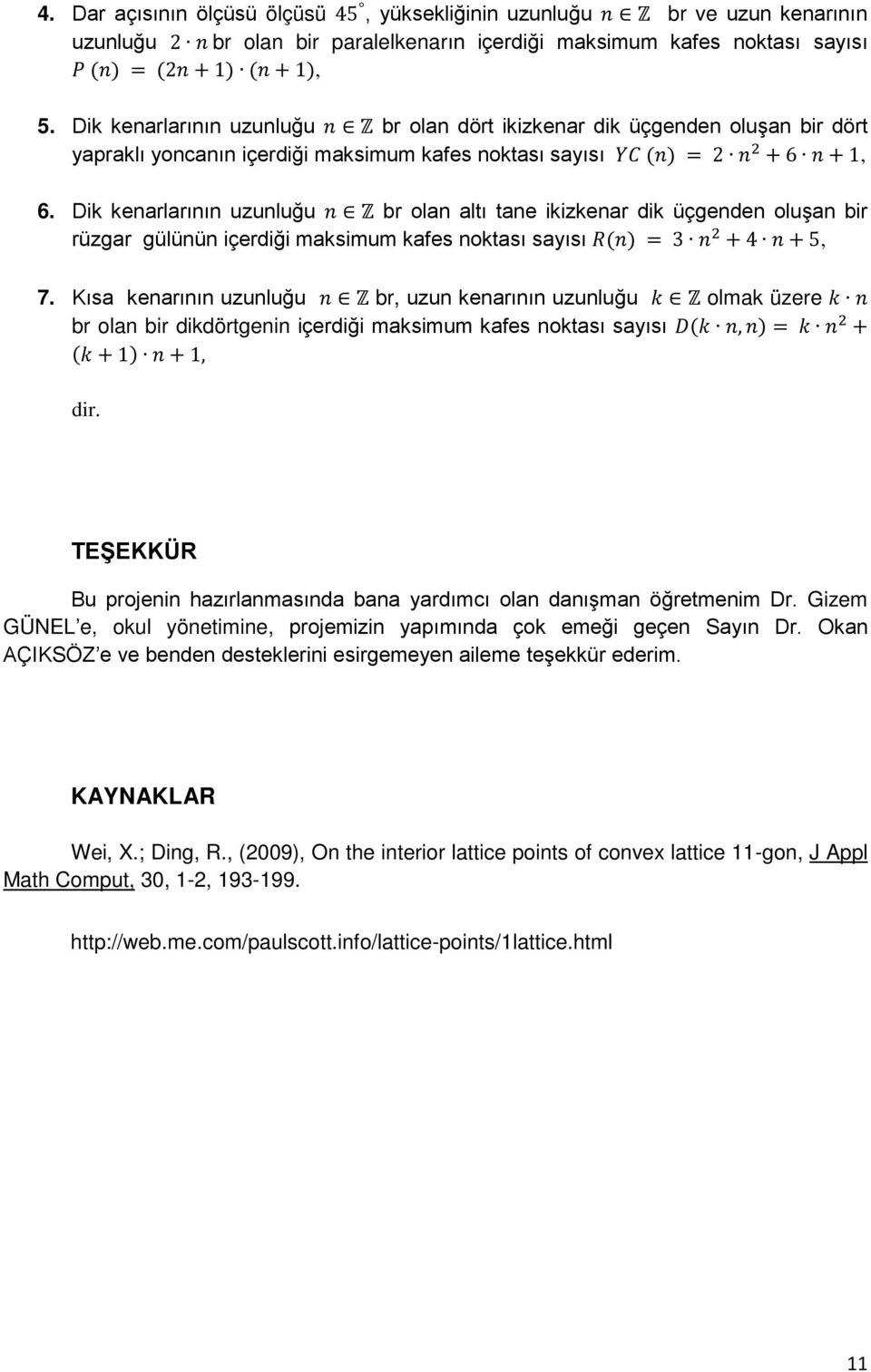 Dik kenarlarının uzunluğu n Z br olan altı tane ikizkenar dik üçgenden oluşan bir rüzgar gülünün içerdiği maksimum kafes noktası sayısı R(n) = 3 n + 4 n + 5, 7.