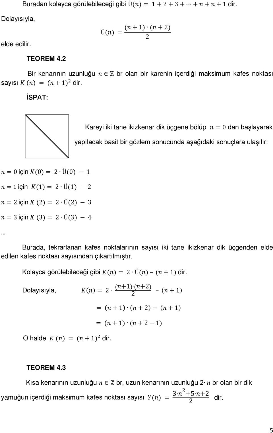 İSPAT: Kareyi iki tane ikizkenar dik üçgene bölüp n = 0 dan başlayarak yapılacak basit bir gözlem sonucunda aşağıdaki sonuçlara ulaşılır: n = 0 için K(0) = Ü(0) 1 n = 1 için K(1) = Ü(1) n = için K ()