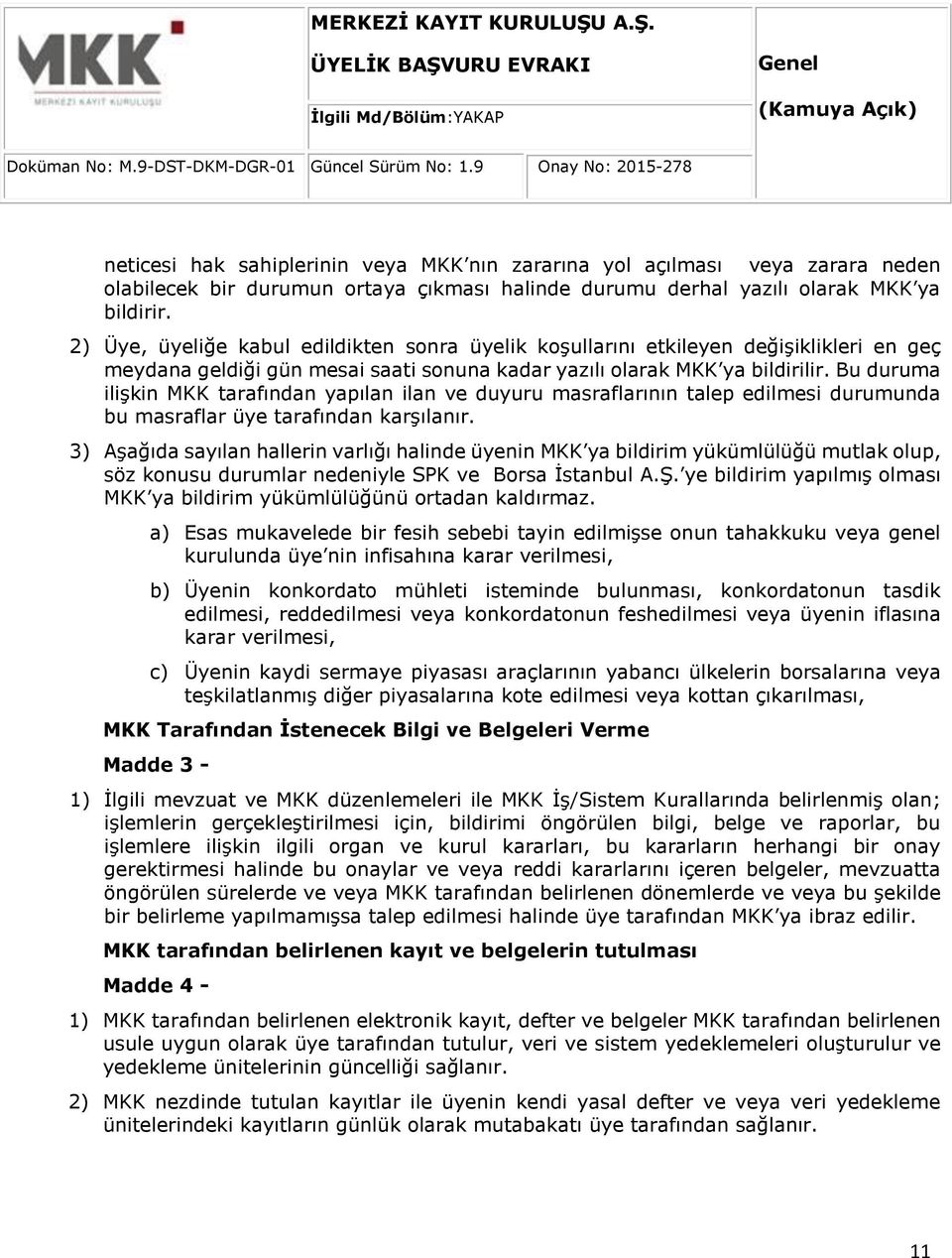 Bu duruma ilişkin MKK tarafından yapılan ilan ve duyuru masraflarının talep edilmesi durumunda bu masraflar üye tarafından karşılanır.