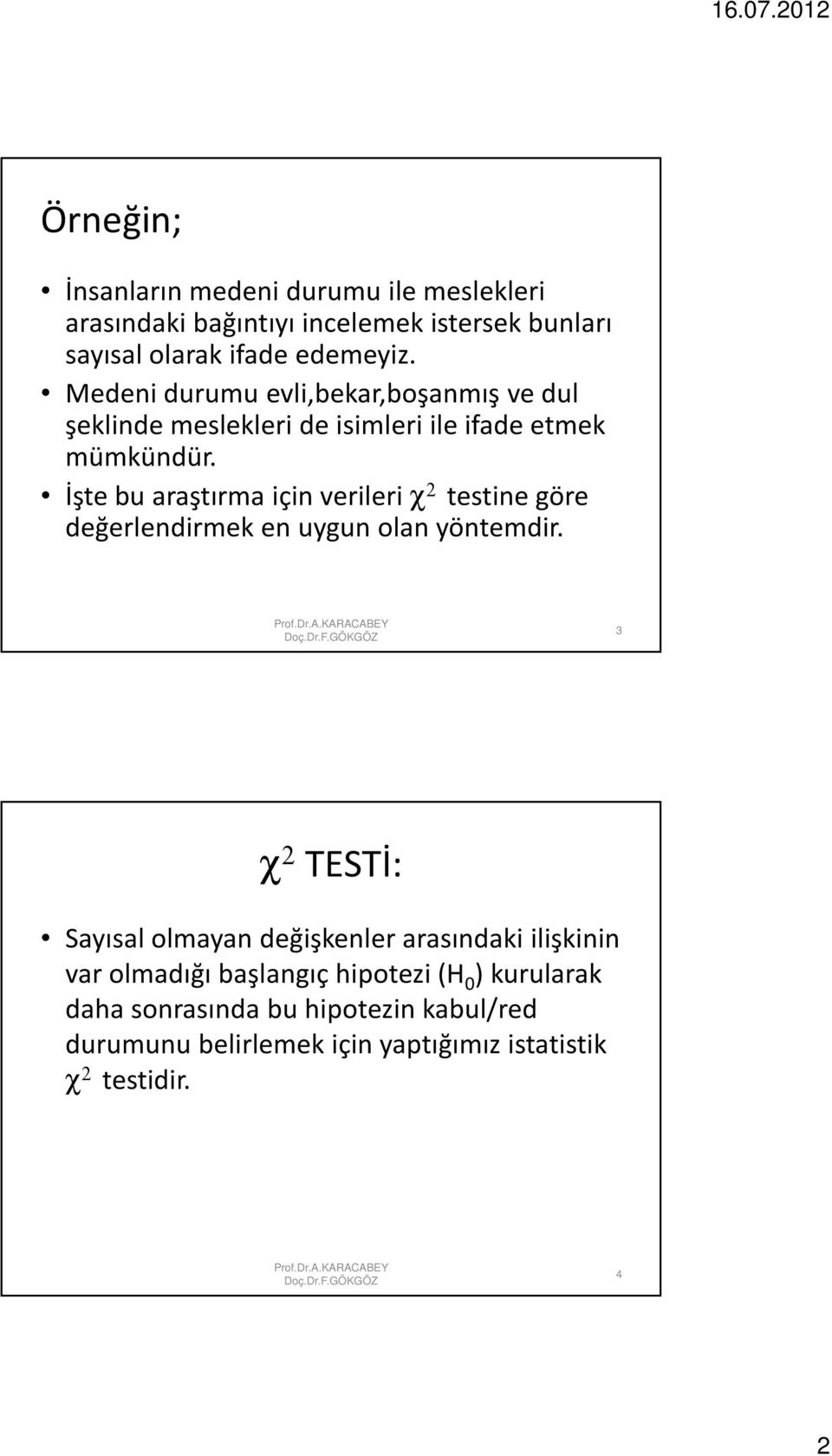 İşte bu araştırma için verileri χ 2 testine göre değerlendirmek en uygun olan yöntemdir.