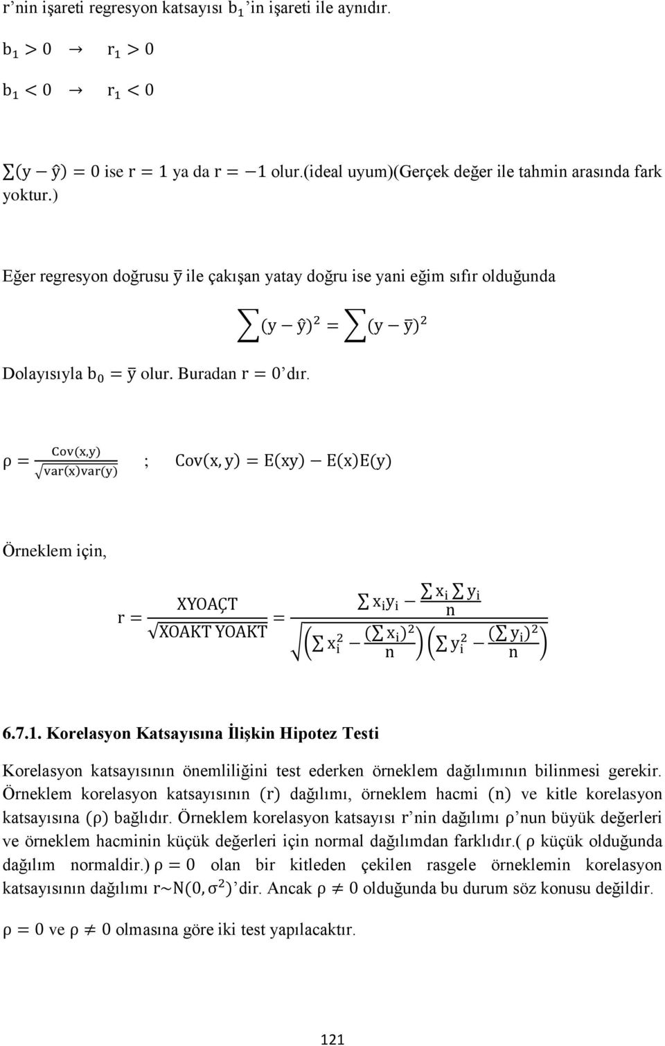 Korelasyon Katsayısına İlişkin Hipotez Testi Korelasyon katsayısının önemliliğini test ederken örneklem dağılımının bilinmesi gerekir.