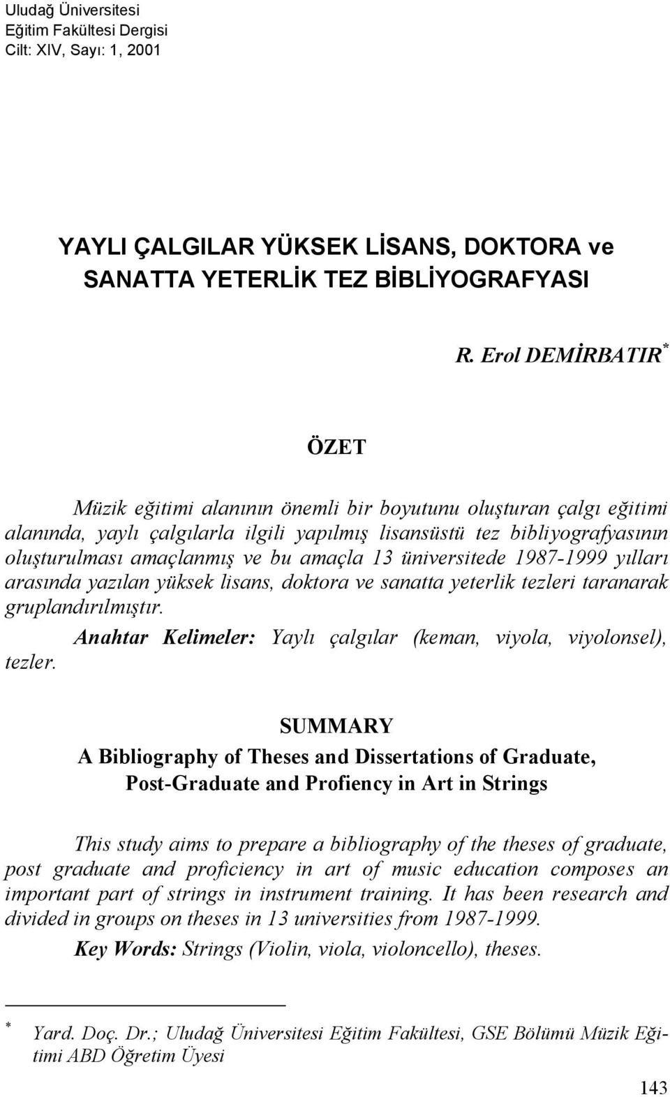 amaçla 13 üniversitede 1987-1999 yılları arasında yazılan yüksek lisans, doktora ve sanatta yeterlik tezleri taranarak gruplandırılmıştır.