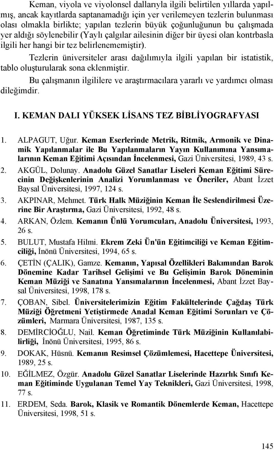 Tezlerin üniversiteler arası dağılımıyla ilgili yapılan bir istatistik, tablo oluşturularak sona eklenmiştir. Bu çalışmanın ilgililere ve araştırmacılara yararlı ve yardımcı olması dileğimdir. I.