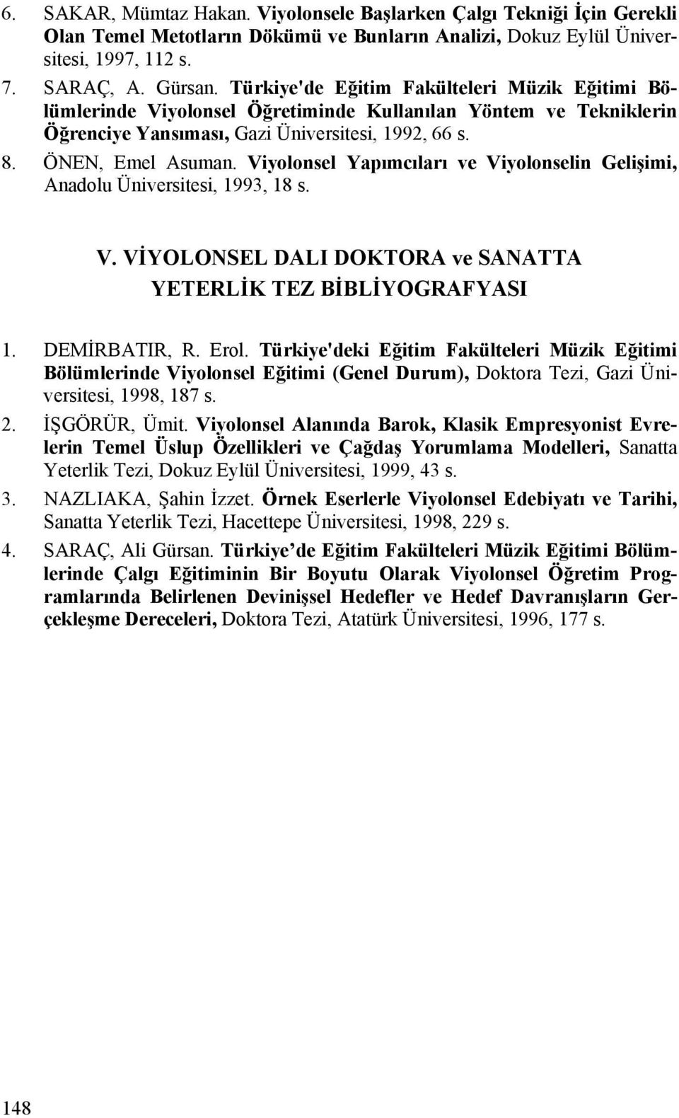 Viyolonsel Yapımcıları ve Viyolonselin Gelişimi, Anadolu Üniversitesi, 1993, 18 s. V. VİYOLONSEL DALI DOKTORA ve SANATTA YETERLİK TEZ BİBLİYOGRAFYASI 1. DEMİRBATIR, R. Erol.