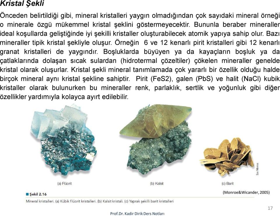 Örneğin 6 ve 12 kenarlı pirit kristalleri gibi 12 kenarlı granat kristalleri de yaygındır.