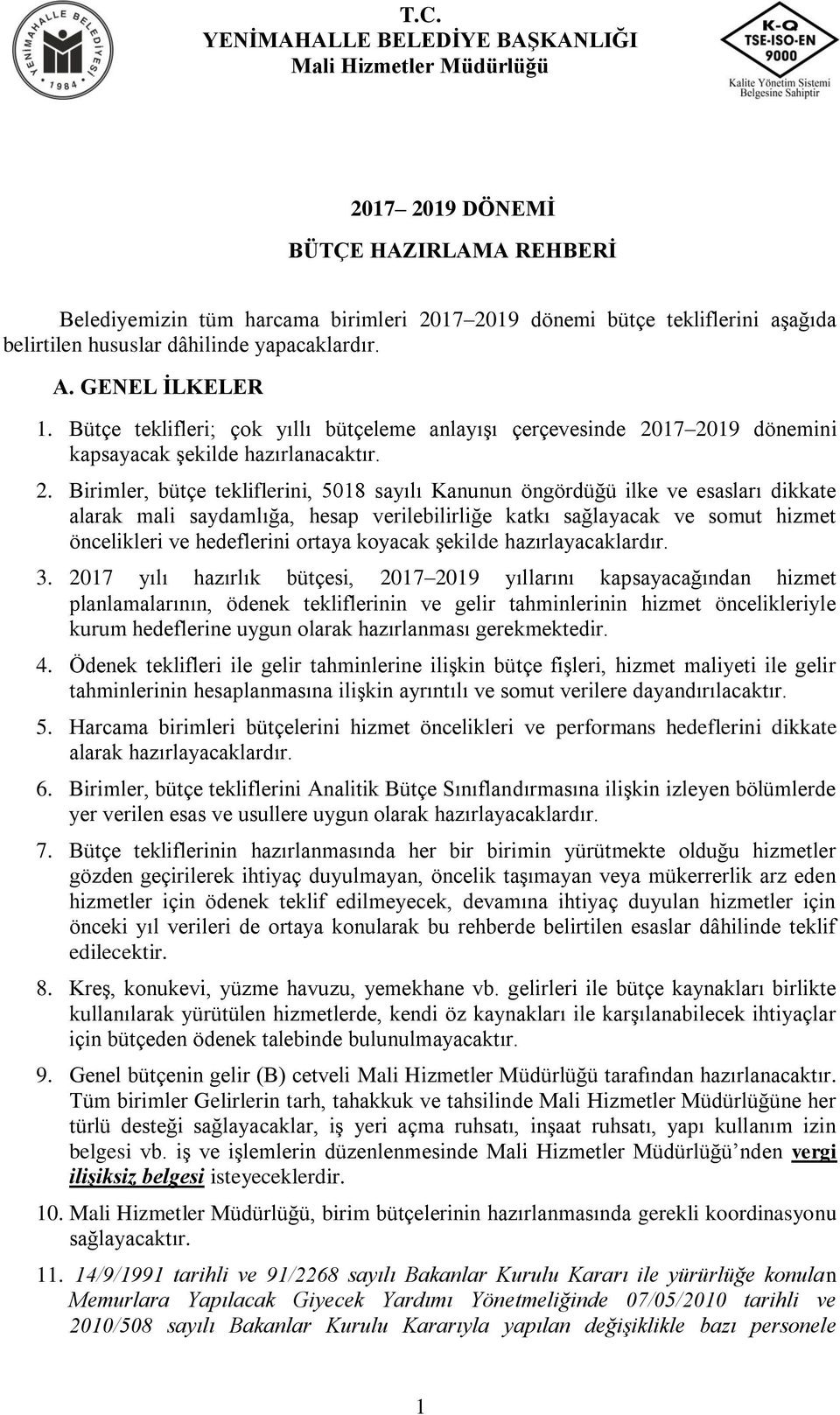 17 2019 dönemini kapsayacak şekilde hazırlanacaktır. 2. Birimler, bütçe tekliflerini, 5018 sayılı Kanunun öngördüğü ilke ve esasları dikkate alarak mali saydamlığa, hesap verilebilirliğe katkı