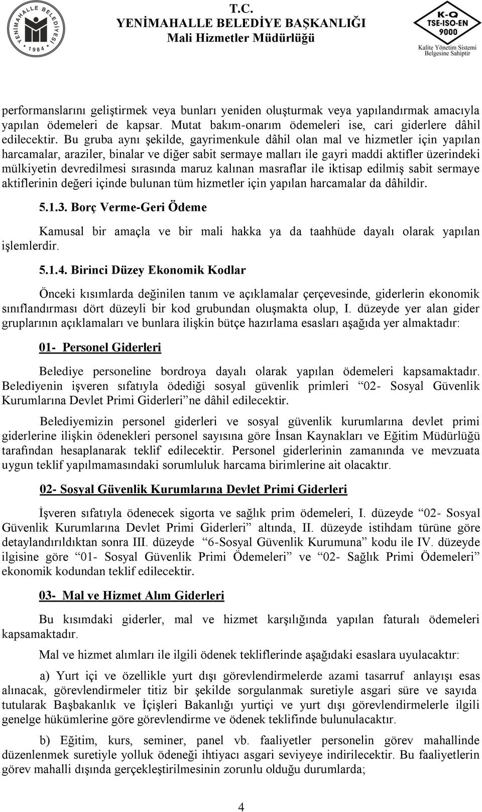 sırasında maruz kalınan masraflar ile iktisap edilmiş sabit sermaye aktiflerinin değeri içinde bulunan tüm hizmetler için yapılan harcamalar da dâhildir. 5.1.3.