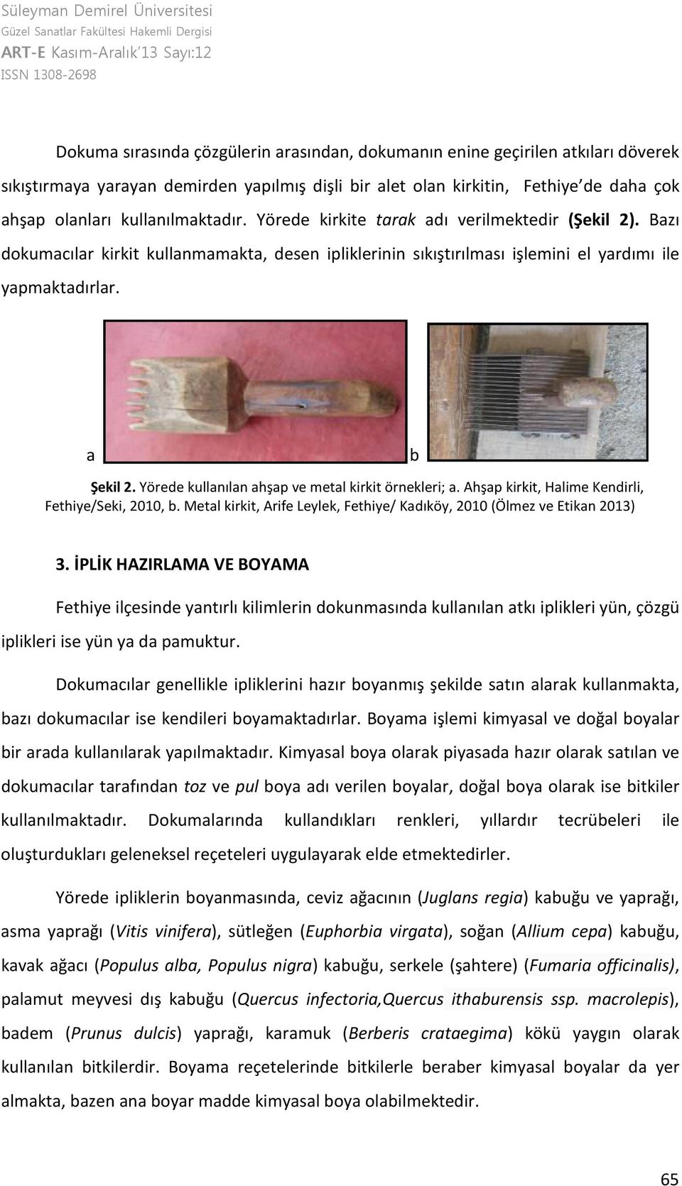Yörede kullanılan ahşap ve metal kirkit örnekleri; a. Ahşap kirkit, Halime Kendirli, Fethiye/Seki, 2010, b. Metal kirkit, Arife Leylek, Fethiye/ Kadıköy, 2010 (Ölmez ve Etikan 2013) 3.