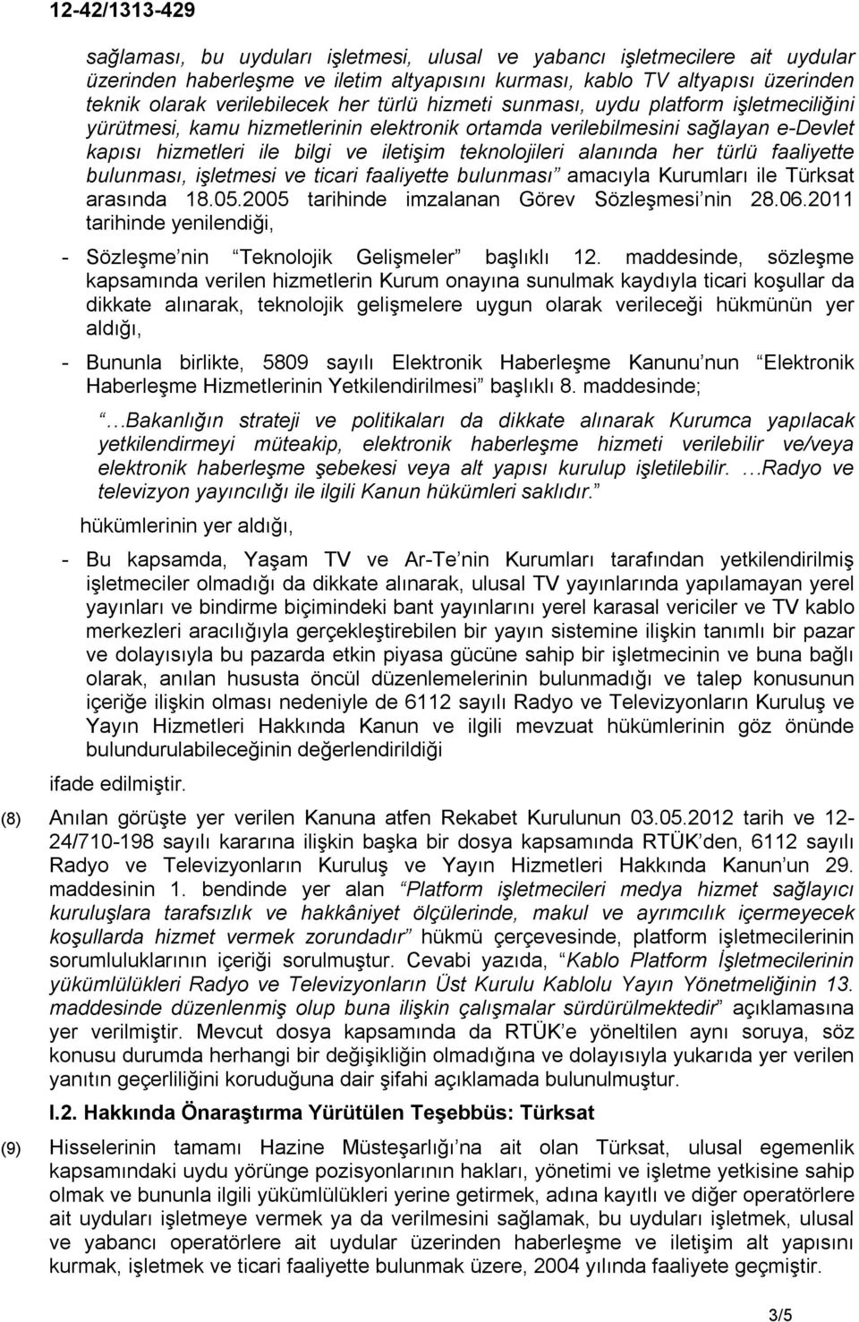 türlü faaliyette bulunması, işletmesi ve ticari faaliyette bulunması amacıyla Kurumları ile Türksat arasında 18.05.2005 tarihinde imzalanan Görev Sözleşmesi nin 28.06.