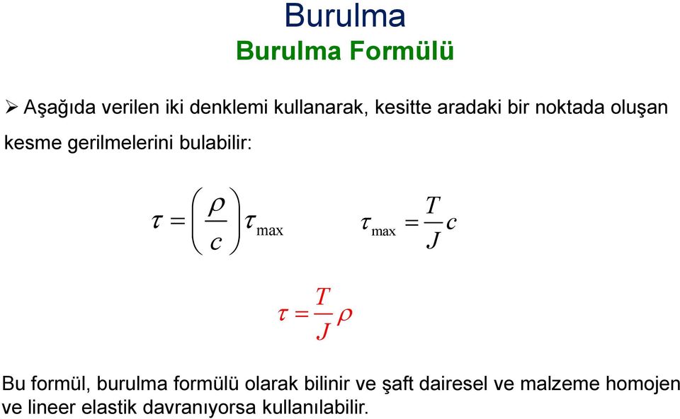 τ = max T c J τ = T J ρ Bu formül, burulma formülü olarak bilinir ve