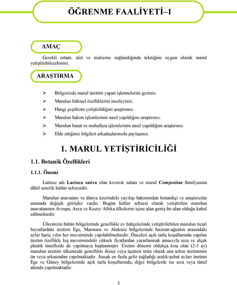 Marulun bakım işlemlerinin nasıl yapıldığını araştırınız. Marulun hasat ve muhafaza işlemlerinin nasıl yapıldığını araştırınız. Elde ettiğiniz bilgileri arkadaşlarınızla paylaşınız. 1.