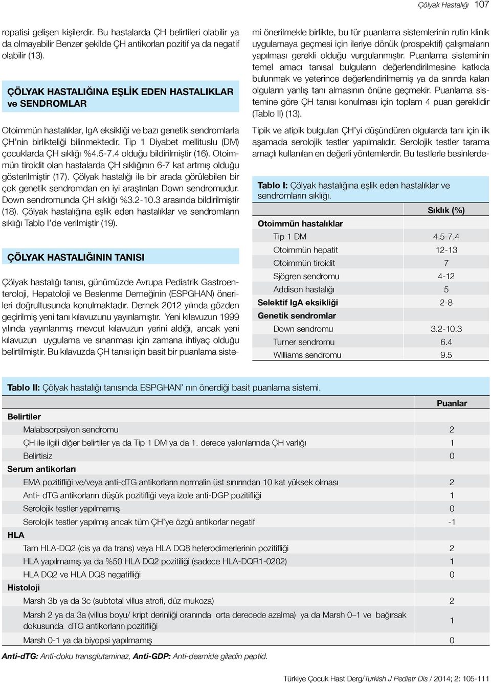 Tip 1 Diyabet mellituslu (DM) çocuklarda ÇH sıklığı %4.5-7.4 olduğu bildirilmiştir (16). Otoimmün tiroidit olan hastalarda ÇH sıklığının 6-7 kat artmış olduğu gösterilmiştir (17).