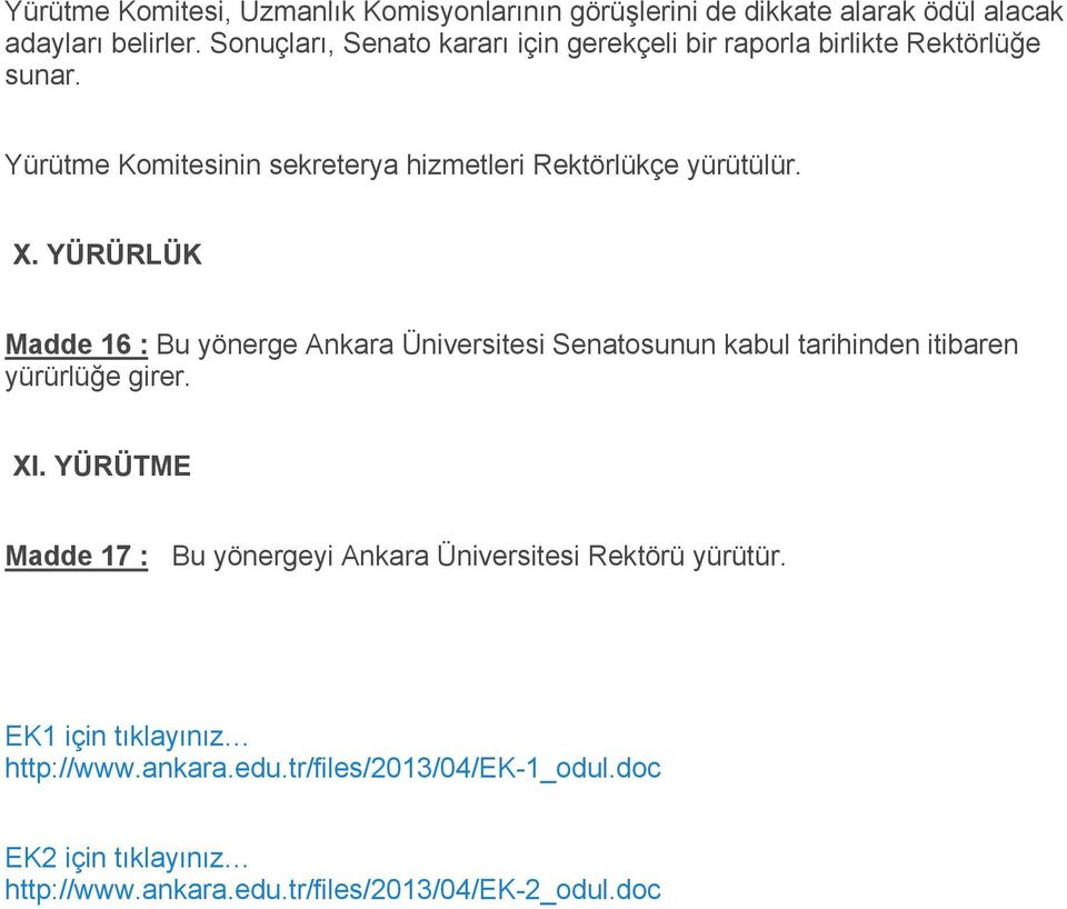 X. YÜRÜRLÜK Madde 16 : Bu yönerge Ankara Üniversitesi Senatosunun kabul tarihinden itibaren yürürlüğe girer. Xl.
