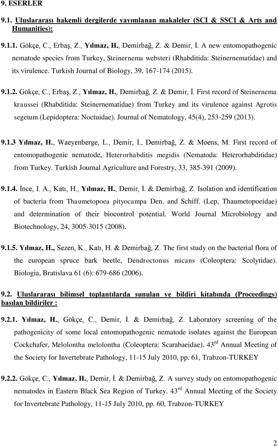 , Yılmaz, H., Demirbağ, Z. & Demir, Ġ. First record of Steinernema kraussei (Rhabditida: Steinernematidae) from Turkey and its virulence against Agrotis segetum (Lepidoptera: Noctuidae).