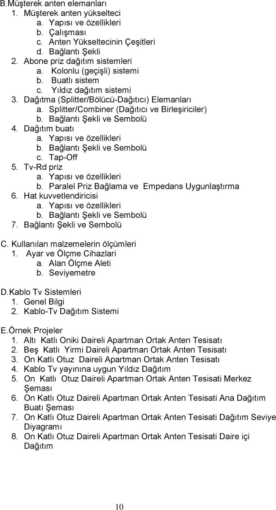 Dağıtım buatı a. Yapısı ve özellikleri b. Bağlantı Şekli ve Sembolü c. Tap-Off 5. Tv-Rd priz a. Yapısı ve özellikleri b. Paralel Priz Bağlama ve Empedans Uygunlaştırma 6. Hat kuvvetlendiricisi a.