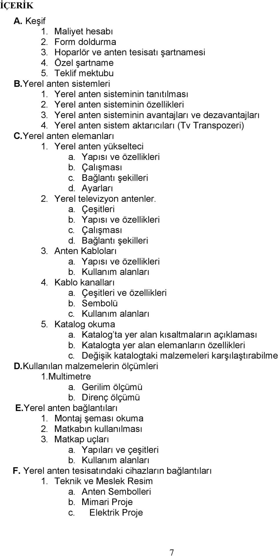 Yapısı ve özellikleri b. Çalışması c. Bağlantı şekilleri d. Ayarları 2. Yerel televizyon antenler. a. Çeşitleri b. Yapısı ve özellikleri c. Çalışması d. Bağlantı şekilleri 3. Anten Kabloları a.