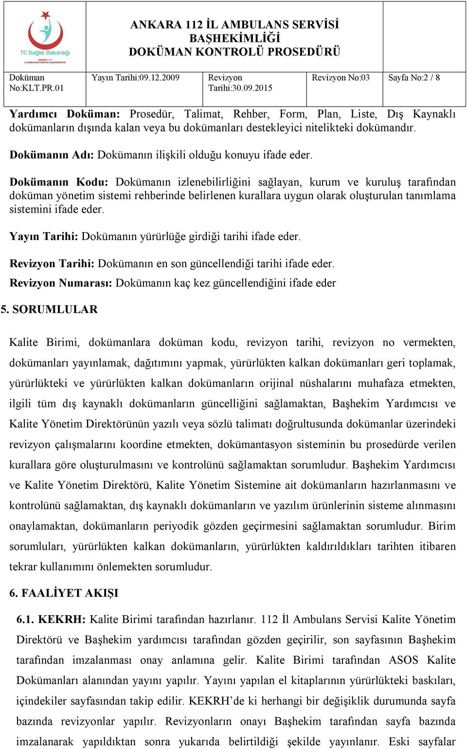 ın Kodu: ın izlenebilirliğini sağlayan, kurum ve kuruluş tarafından doküman yönetim sistemi rehberinde belirlenen kurallara uygun olarak oluşturulan tanımlama sistemini ifade eder.