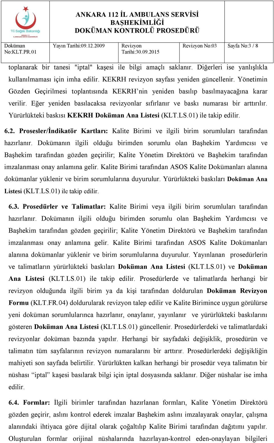 Yürürlükteki baskısı KEKRH Ana Listesi (KLT.LS.01) ile takip edilir. 6.2. Prosesler/İndikatör Kartları: Kalite Birimi ve ilgili birim sorumluları tarafından hazırlanır.