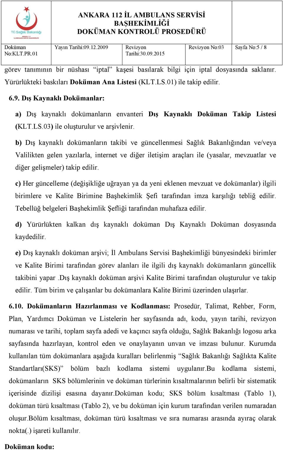 b) Dış kaynaklı dokümanların takibi ve güncellenmesi Sağlık Bakanlığından ve/veya Valilikten gelen yazılarla, internet ve diğer iletişim araçları ile (yasalar, mevzuatlar ve diğer gelişmeler) takip