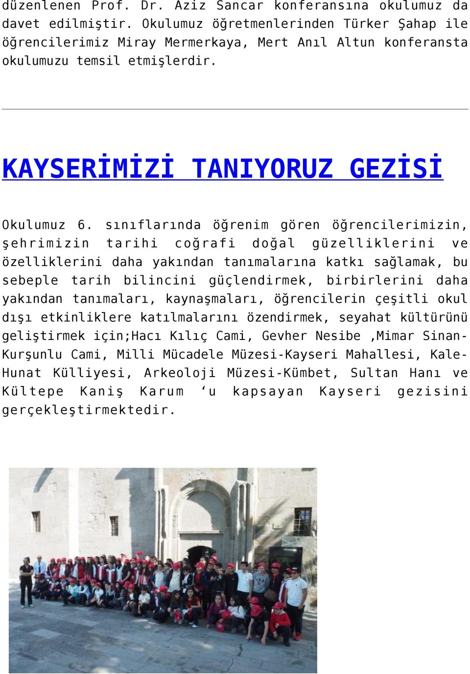 sınıflarında öğrenim gören öğrencilerimizin, şehrimizin tarihi coğrafi doğal güzelliklerini ve özelliklerini daha yakından tanımalarına katkı sağlamak, bu sebeple tarih bilincini güçlendirmek,