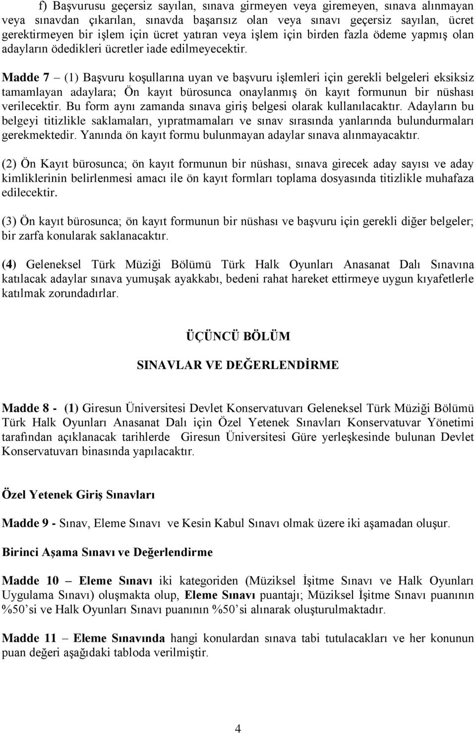 Madde 7 (1) Başvuru koşullarına uyan ve başvuru işlemleri için gerekli belgeleri eksiksiz tamamlayan adaylara; Ön kayıt bürosunca onaylanmış ön kayıt formunun bir nüshası verilecektir.