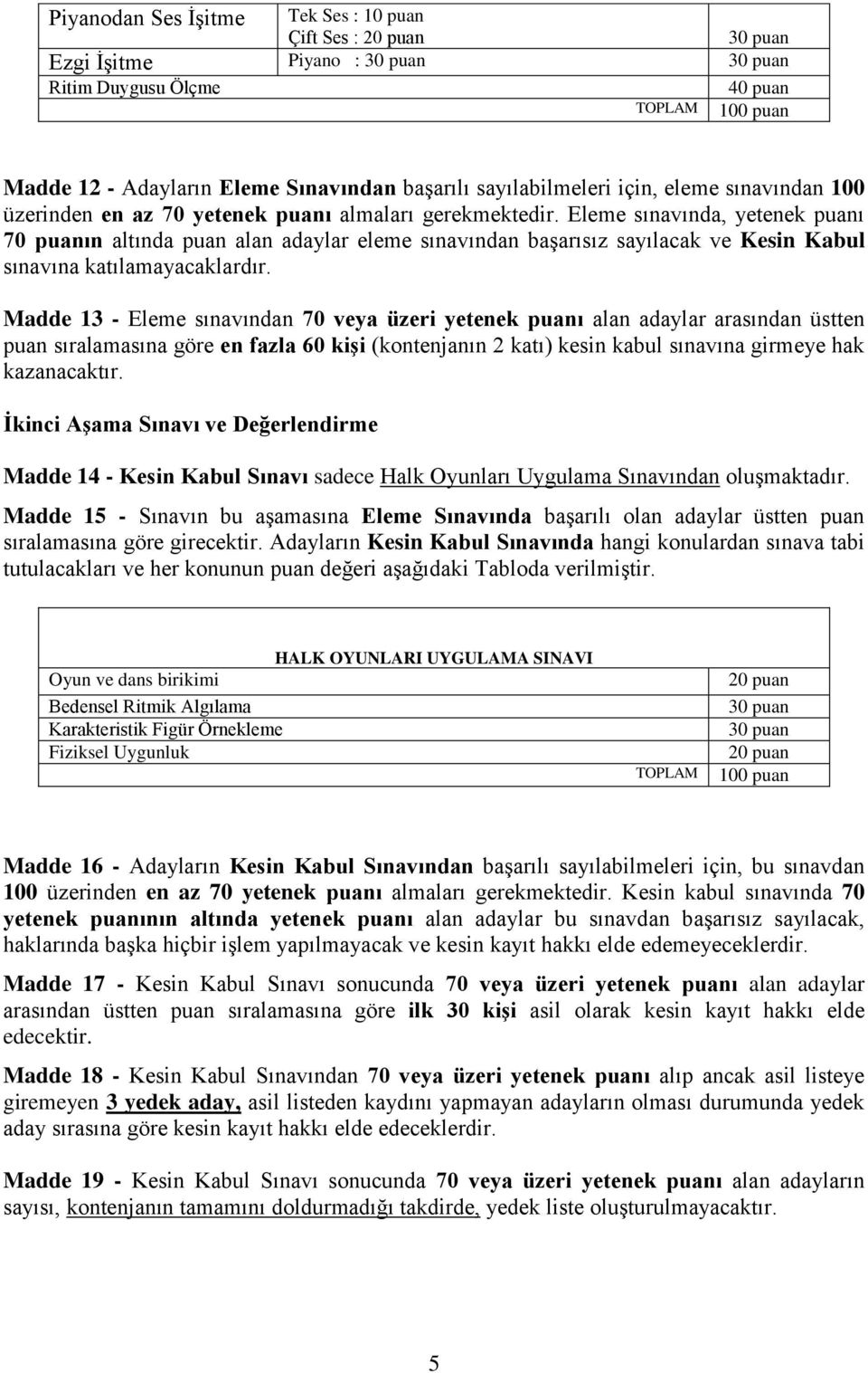 Eleme sınavında, yetenek puanı 70 puanın altında puan alan adaylar eleme sınavından başarısız sayılacak ve Kesin Kabul sınavına katılamayacaklardır.