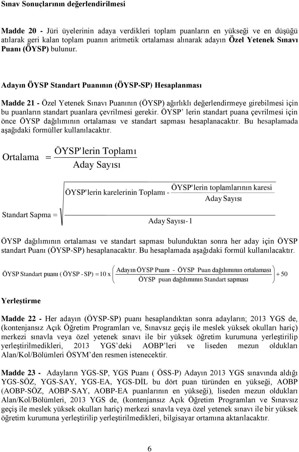 Adayın ÖYSP Standart Puanının (ÖYSP-SP) Hesaplanması Madde 21 - Özel Yetenek Sınavı Puanının (ÖYSP) ağırlıklı değerlendirmeye girebilmesi için bu puanların standart puanlara çevrilmesi gerekir.