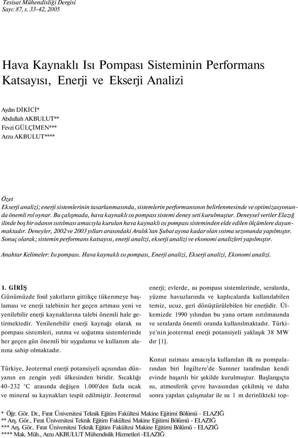 sistemlerinin tasarlanmasında, sistemlerin performansının belirlenmesinde ve optimizasyonunda önemli rol oynar. Bu çalışmada, hava kaynaklı ısı pompası sistemi deney seti kurulmuştur.