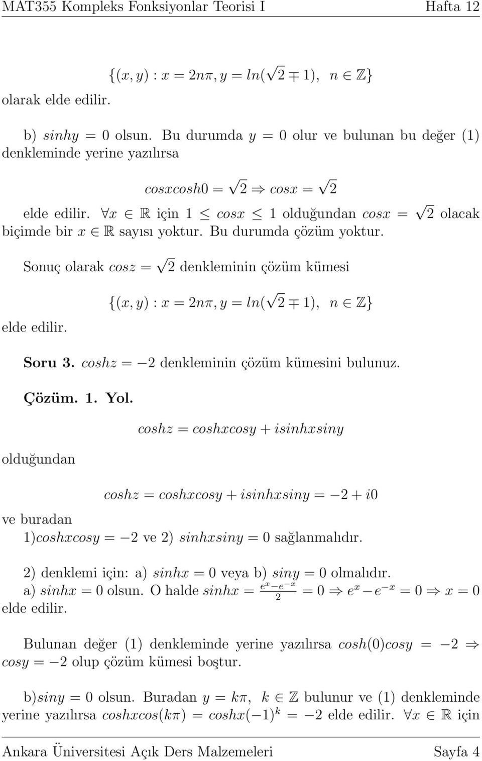 Sonuç olarak cosz = denkleminin çözüm kümesi {(x, y) : x = nπ, y = ln( 1), n Z} Soru 3. coshz = denkleminin çözüm kümesini bulunuz. Çözüm. 1. Yol.