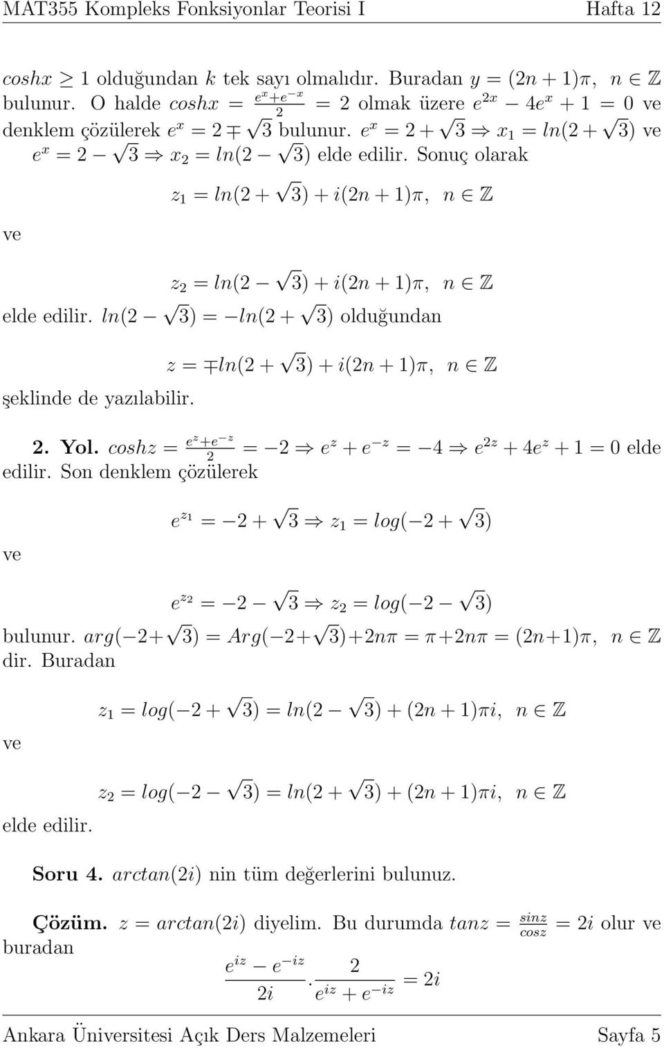 e x = + 3 x 1 = ln( + 3) ve e x = 3 x = ln( 3) Sonuç olarak ve z 1 = ln( + 3) + i(n + 1)π, n Z z = ln( 3) + i(n + 1)π, n Z ln( 3) = ln( + 3) olduğundan şeklinde de yazılabilir.